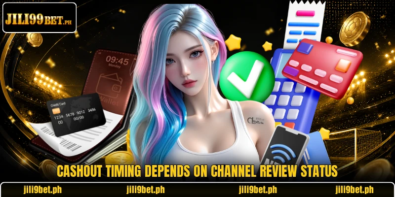 Cashout timing depends on channel review status