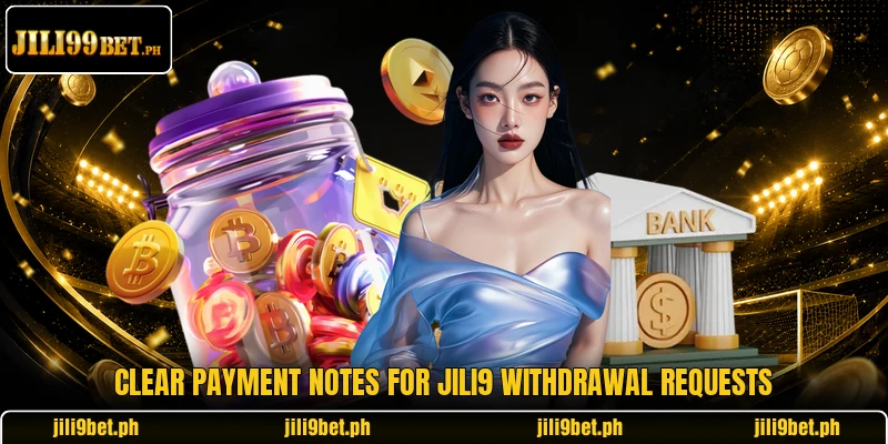 Clear payment notes for Jili9 withdrawal requests