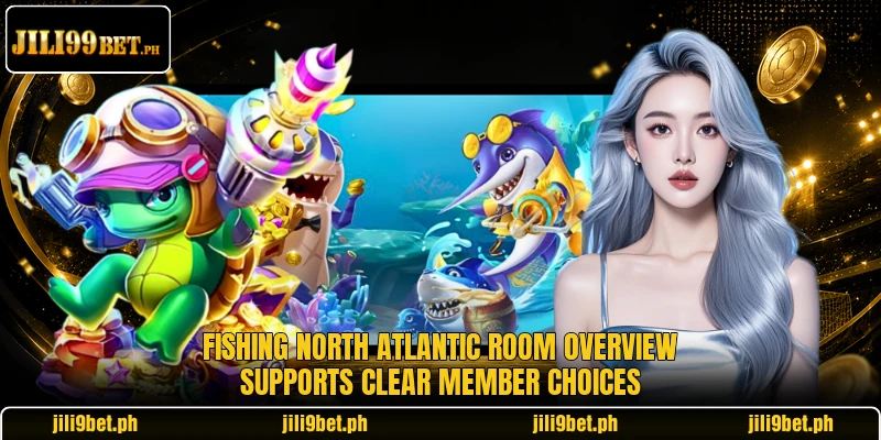 Fishing North Atlantic room overview supports clear member choices Fishing North Atlantic room overview supports clear member choices