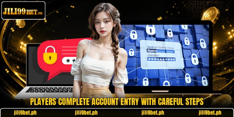 Players complete account entry with careful steps