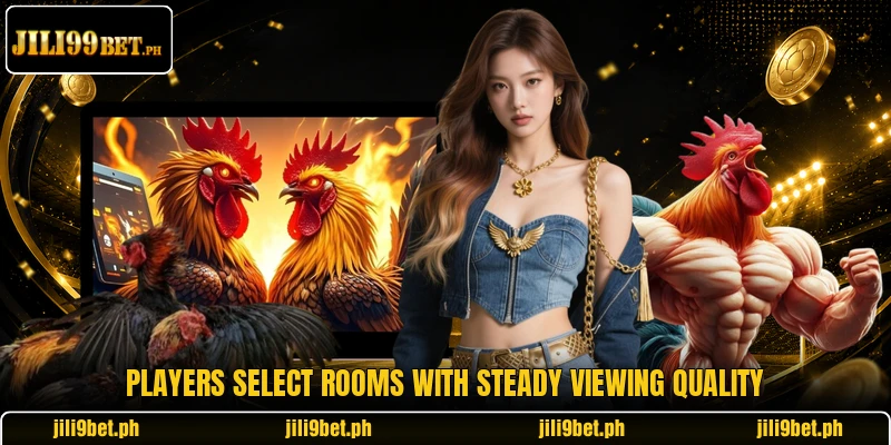 Players select rooms with steady viewing quality Players select rooms with steady viewing quality