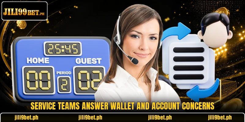 Service teams answer wallet and account concerns Service teams answer wallet and account concerns